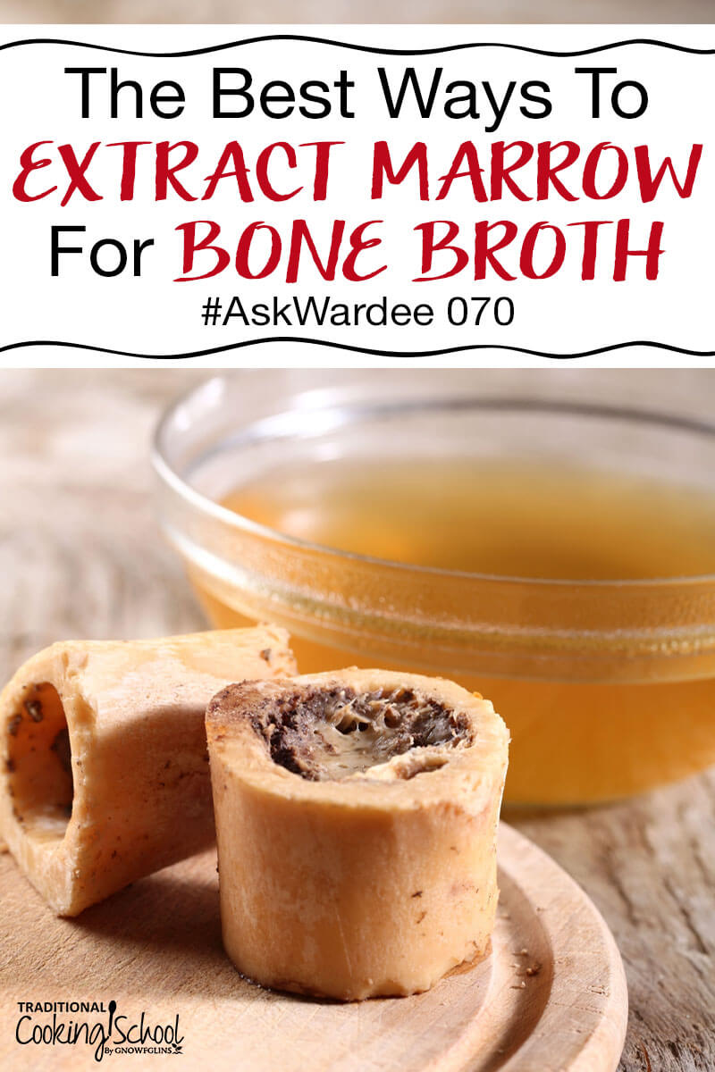 the-best-ways-to-extract-marrow-for-bone-broth-traditional-cooking-school