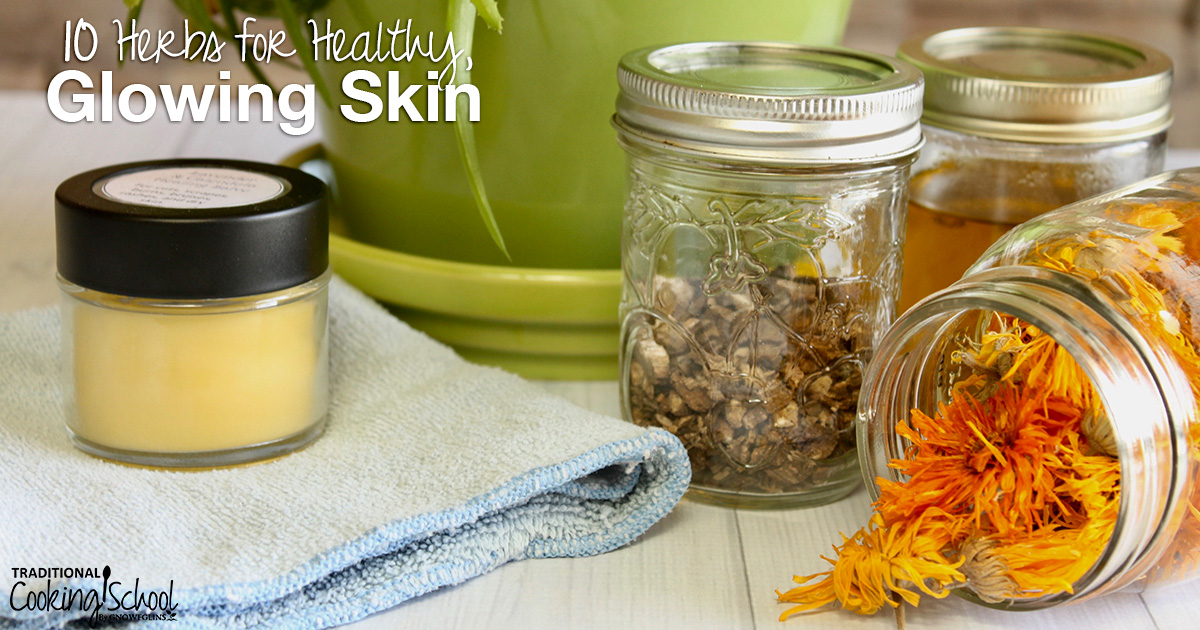 10 Herbs For Healthy Glowing Skin Traditional Cooking School 