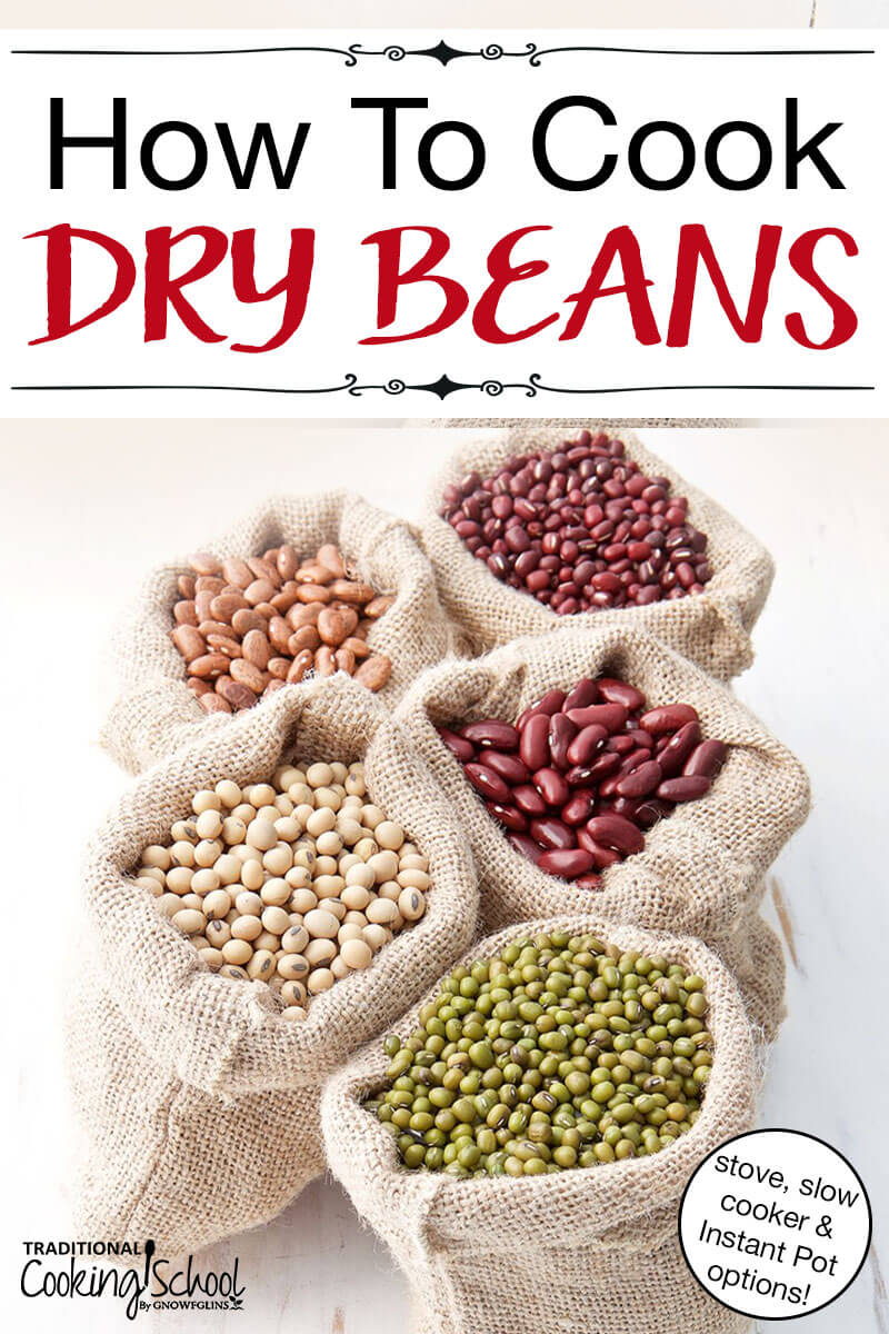 Cooking Dry Beans | Don't be scared of beans, or even dry beans! Once you discover how easily you can cook and prepare them, how delicious and digestible they are when prepared well, and how much money you save starting with dry beans, you won't go back to canned. | TraditionalCookingSchool.com