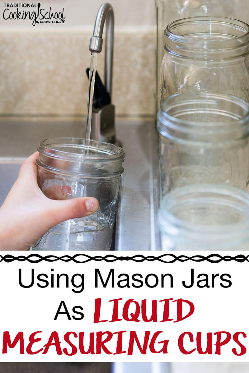 Mason jars on counter and mason jar being filled with water in sink with text overlay 'Using Mason Jars as Liquid Measuring Cups'.