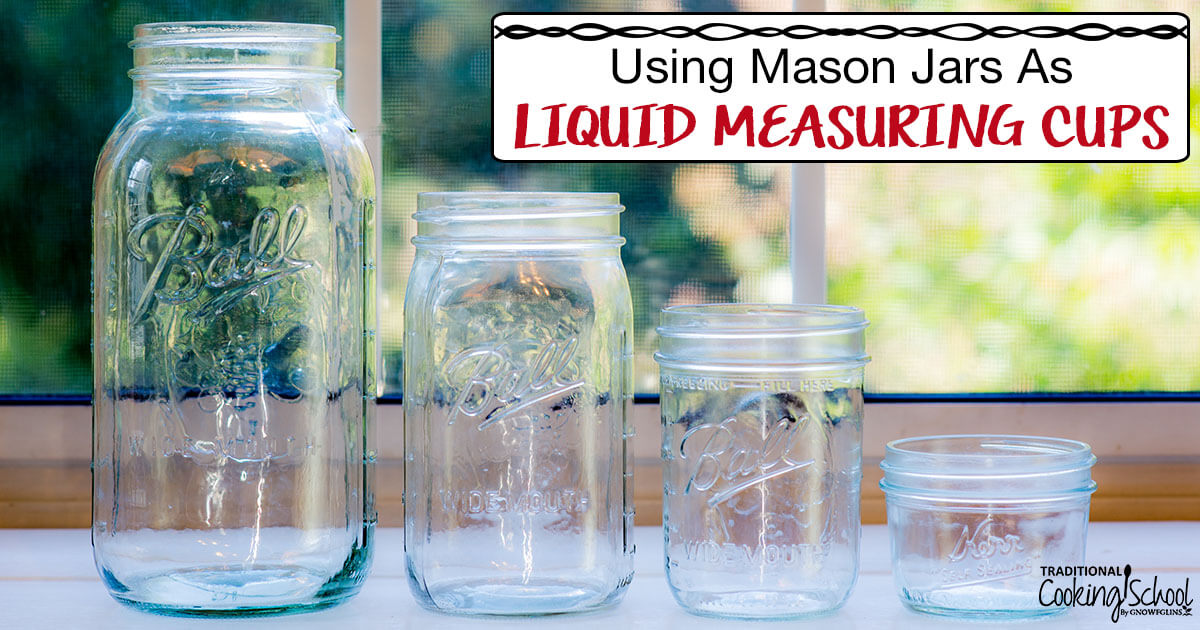 https://traditionalcookingschool.com/wp-content/uploads/2009/04/Use-Mason-Jars-As-Liquid-Measuring-Cup-Traditional-Cooking-School-GNOWFGLINS-open-graph.jpg