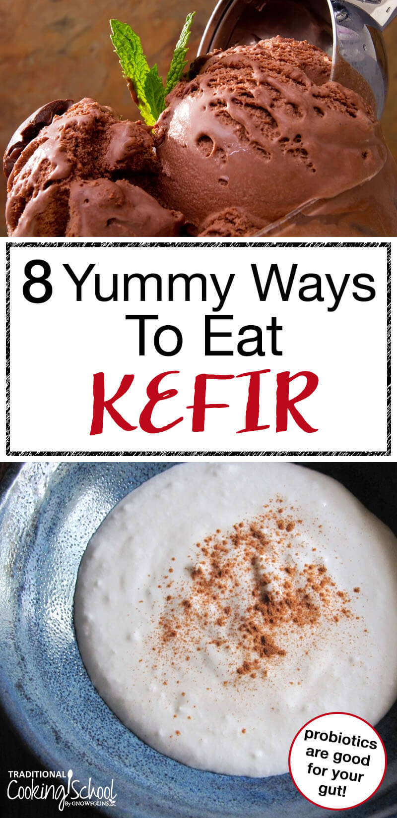 Chocolate ice cream with a mint leaf being scooped by an icecream scoop and an image of milk kefir topped with cinnamon. Text overlay says, "8 Yummy Ways to Eat Kefir - Probiotics are good for your gut!"