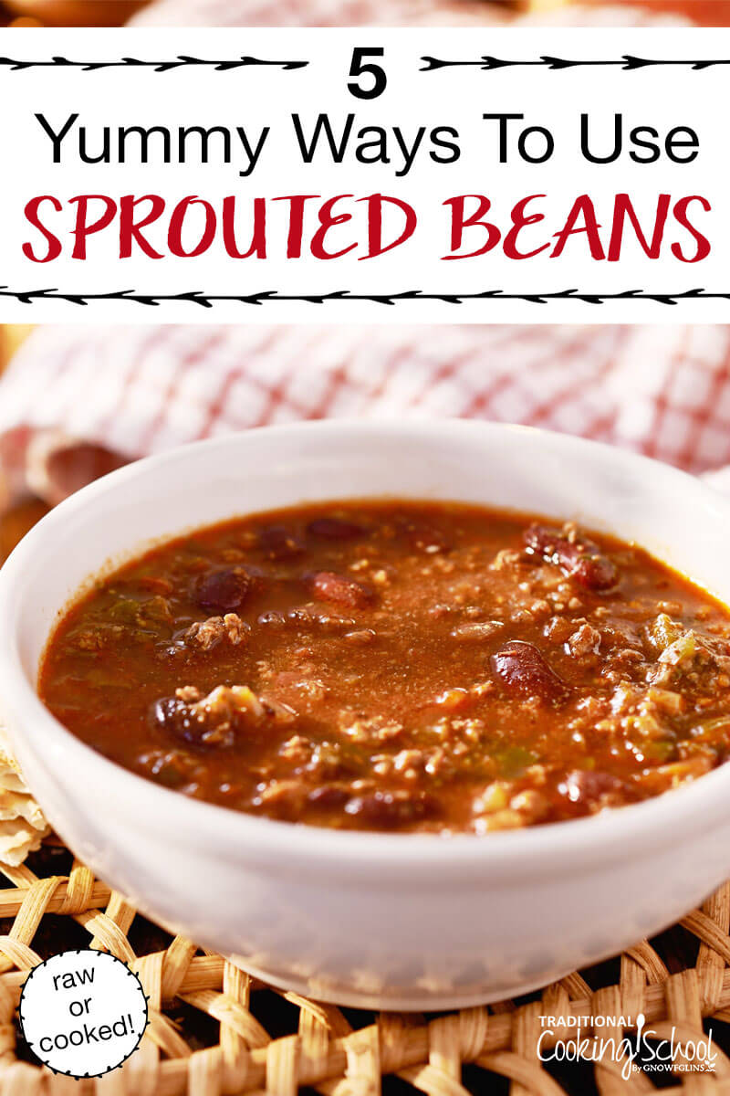 5 Yummy Ways To Use Sprouted Beans | Beans and winter go together. Sprouting gives us fresh, enzyme-rich vegetables during those darker, leaner months -- because sprouted beans digest as vegetables! From salad to soup and beyond, here are 5 yummy ways to use sprouted beans. | TraditionalCookingSchool.com