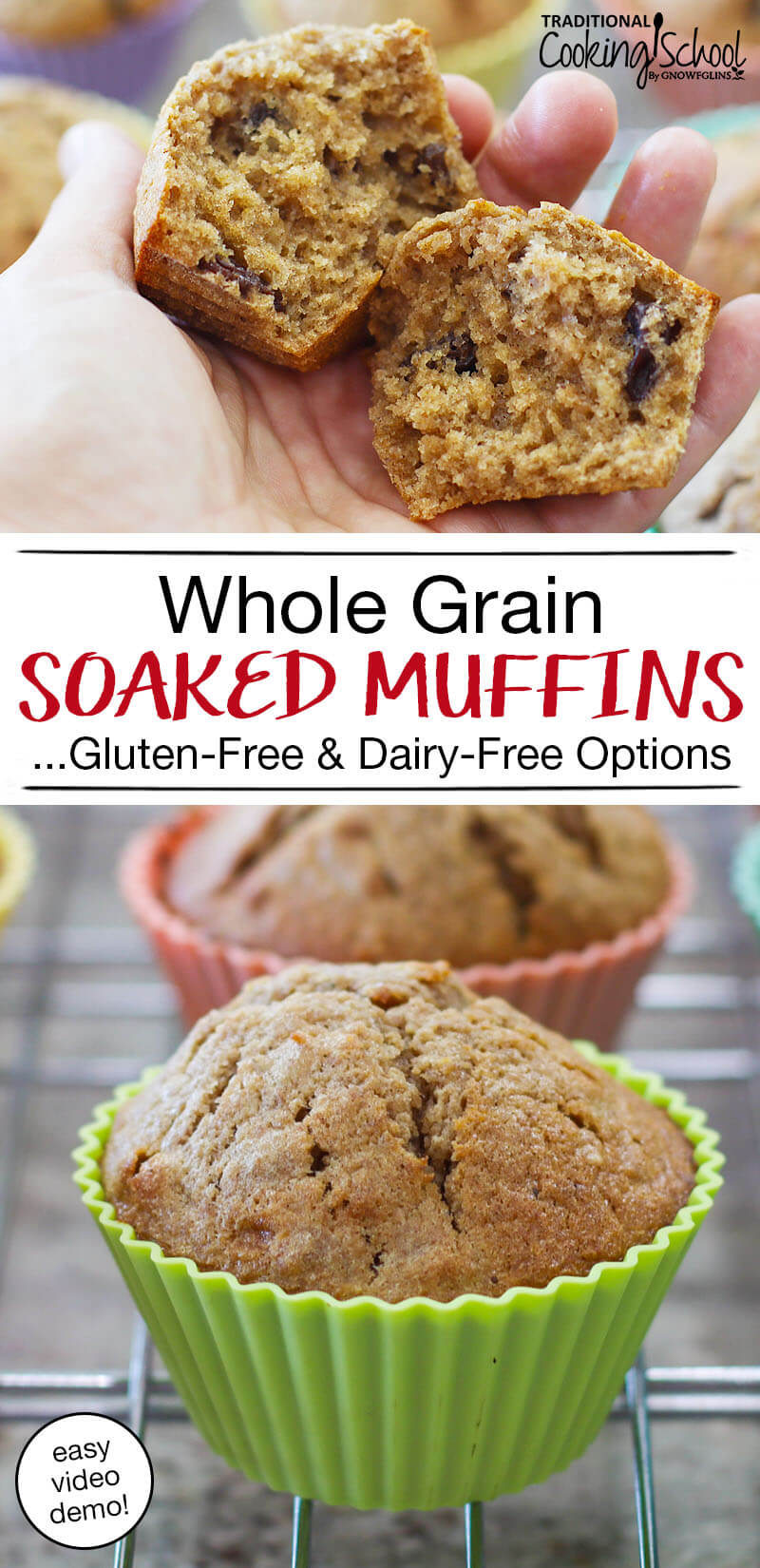 photo collage of beautiful golden brown muffins, including a shot of woman's hand holding a muffin broken up to show the texture, and a shot of a muffin in a lime green silicone muffin cup, with text overlay: "Whole Grain Soaked Muffins...Gluten-Free & Dairy-Free Options (easy video demo)"