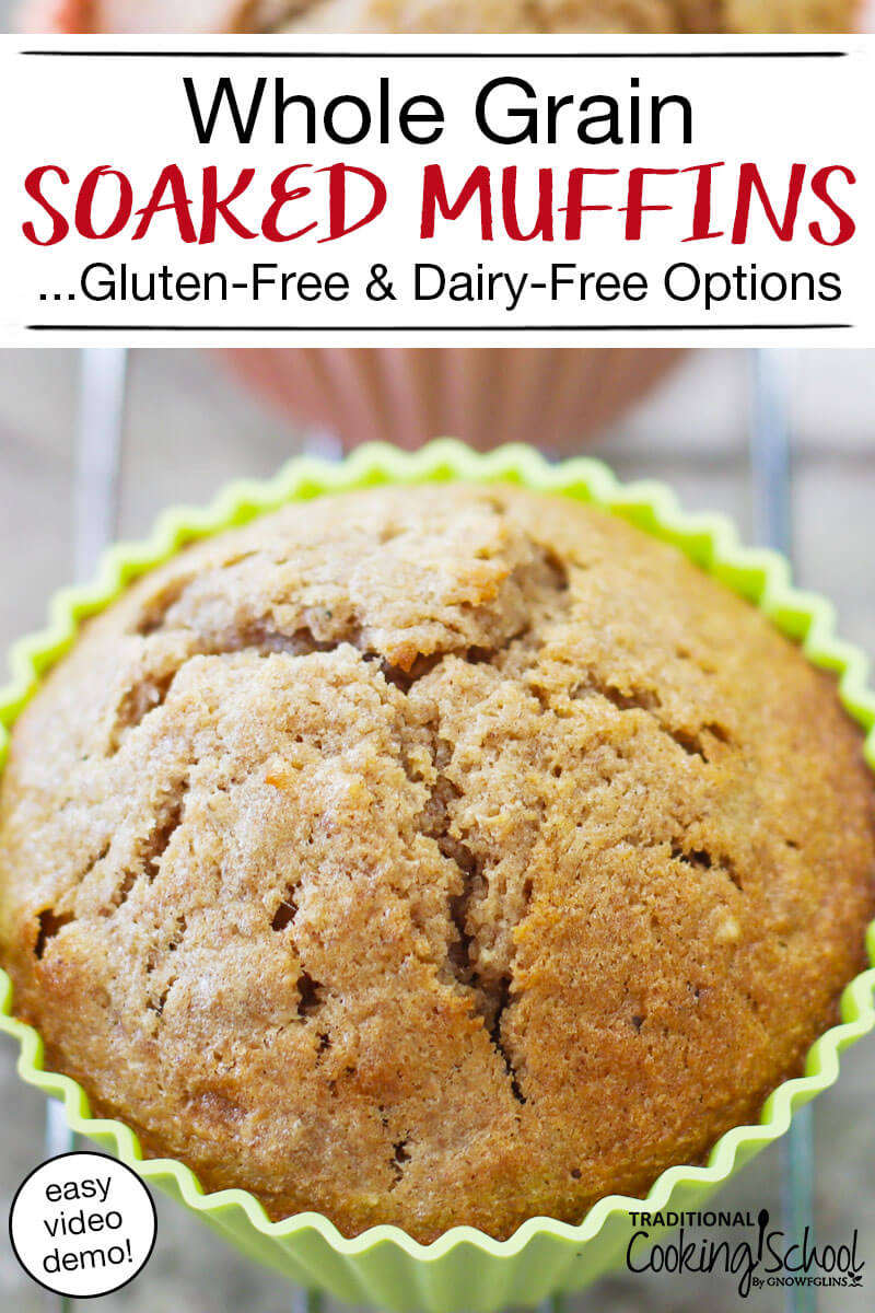 close-up photo of a beautiful golden brown muffin in a lime green silicone muffin cup with text overlay: "Whole Grain Soaked Muffins ...Gluten-Free & Dairy-Free Options (easy video demo!)"