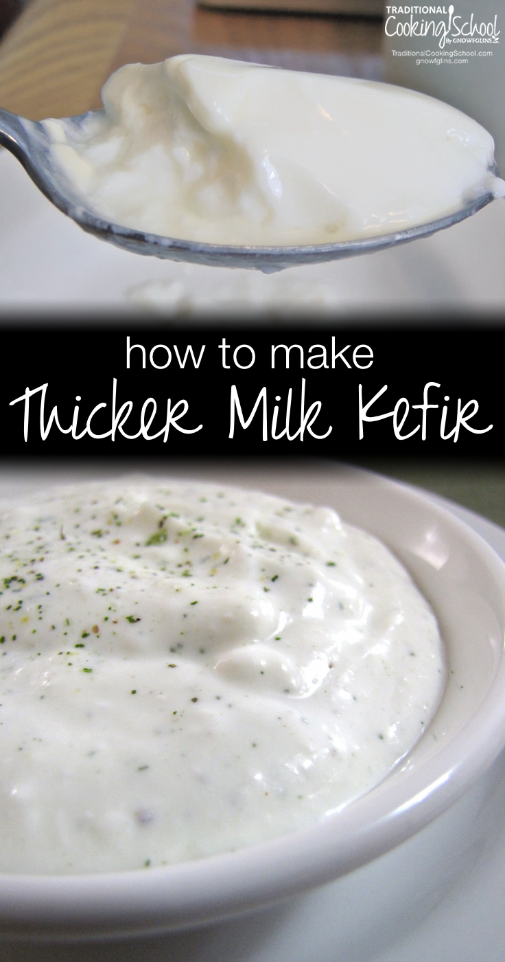 How To Make Thicker Milk Kefir | No one wants runny kefir... Yet once you know the benefits of kefir, you'll want to make it all the time for smoothies, dressings, or just drinking. Learn how to make thick kefir here! | TraditionalCookingSchool.com