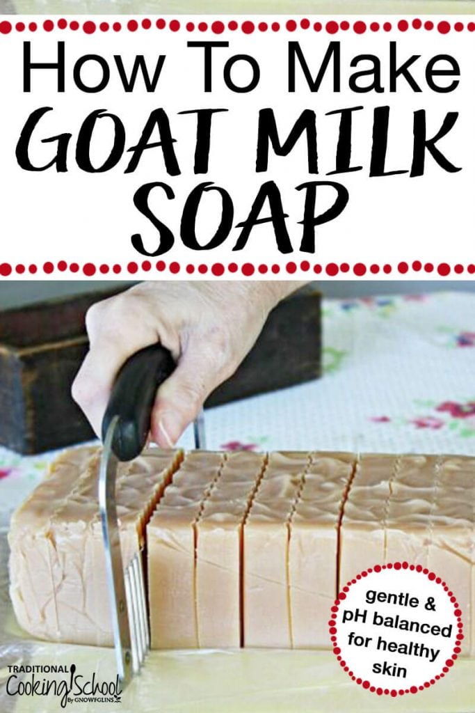 How To Make Goat Milk Soap Traditional Cooking School