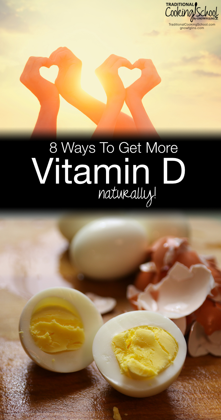 8 Ways To Get More Vitamin D Naturally | Coming out of the long, dark months, many of us may have a slight vitamin D deficiency. Our bodies need Vitamin D to function at our best. It increases bone health and helps the nervous system. Deficiencies have been linked to high blood pressure and even cancer. When I recently found myself vitamin D deficient, I increased my daily dose naturally. | TraditionalCookingSchool.com