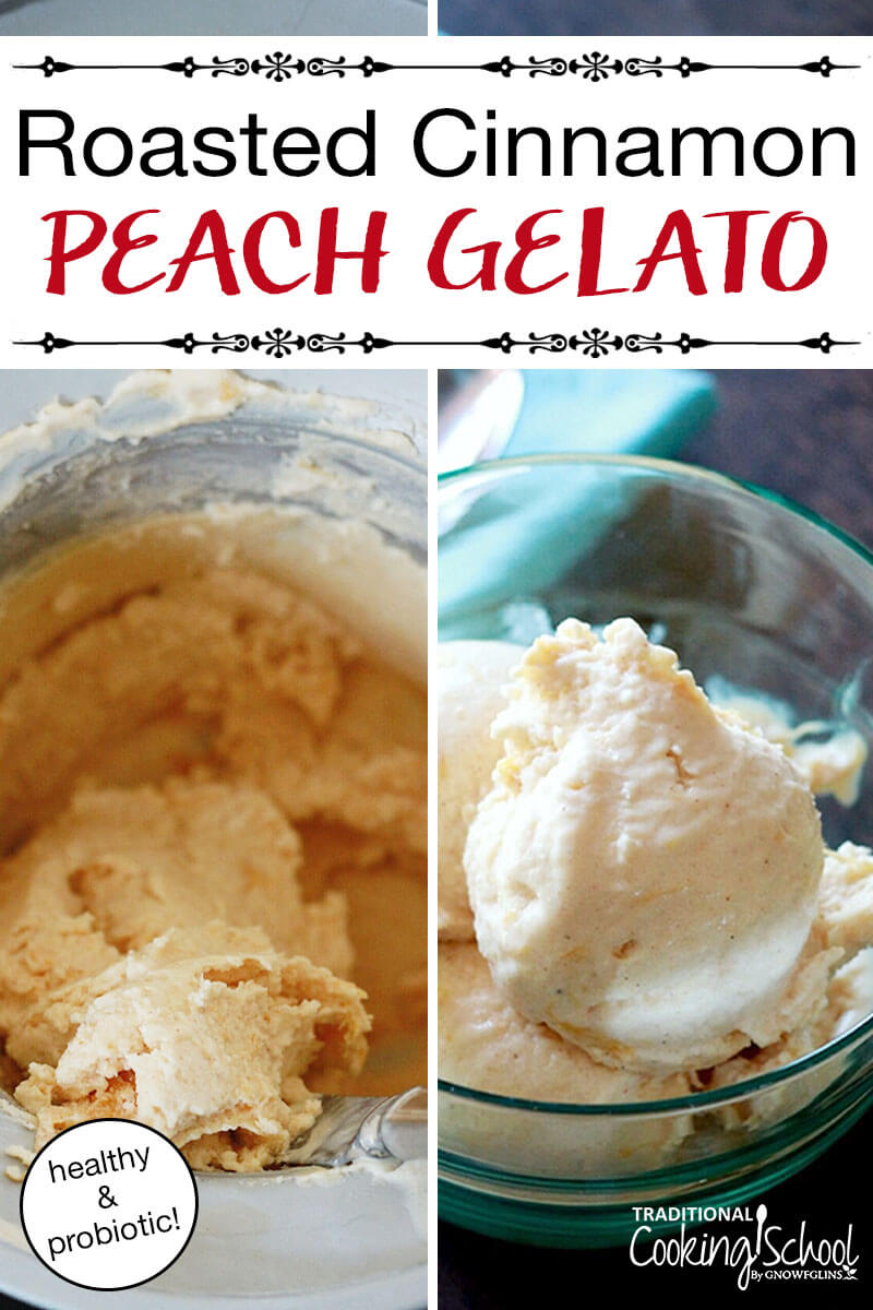 Roasted Cinnamon Peach Probiotic Gelato | Can ice cream be a health food? Um, YES! This hybrid of creamy gelato and frozen yogurt will keep your good little tummy bugs and your summer sweet tooth happy. And my favorite thing about this recipe is the caramelized roasted peaches! | TraditionalCookingSchool.com