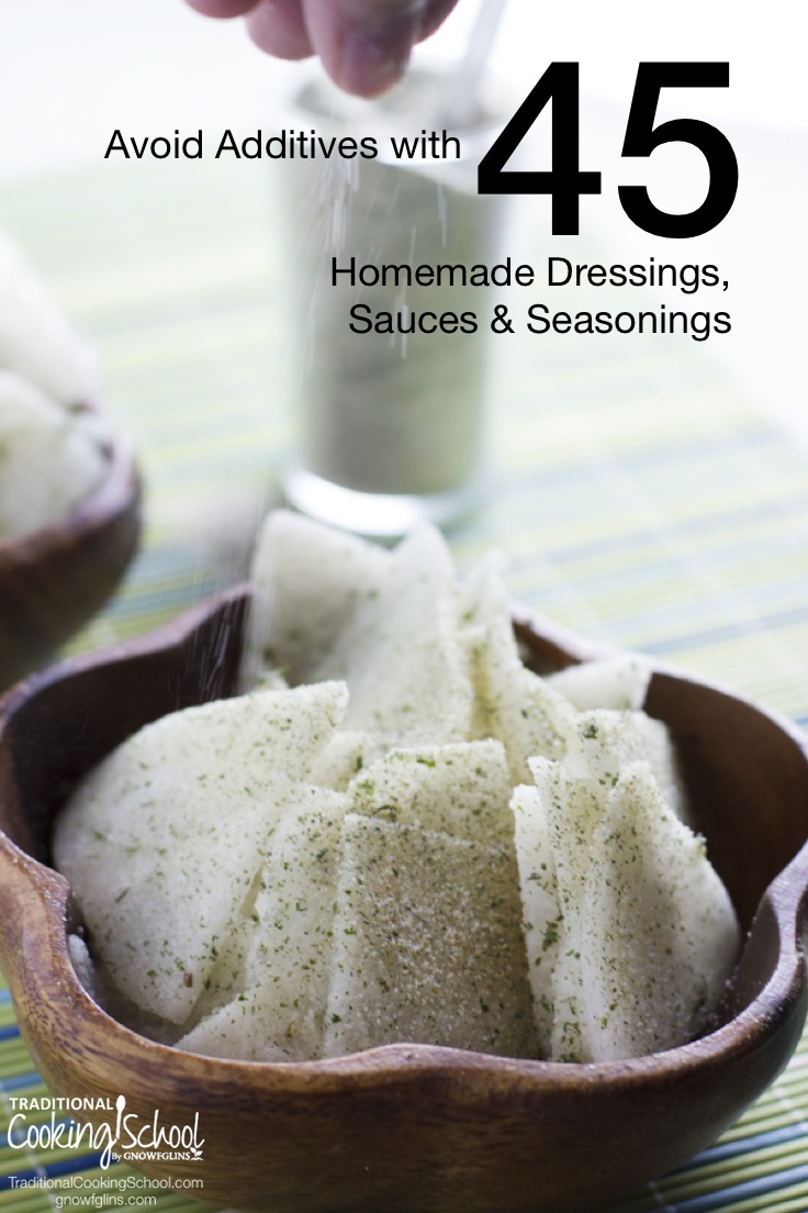 Want to feed your family safe dressings, sauces, and seasonings without worrying about the ingredients or adverse effects? You need these 45 alternative recipes for additive-free dressings, sauces, and seasonings. | TraditionalCookingSchool.com