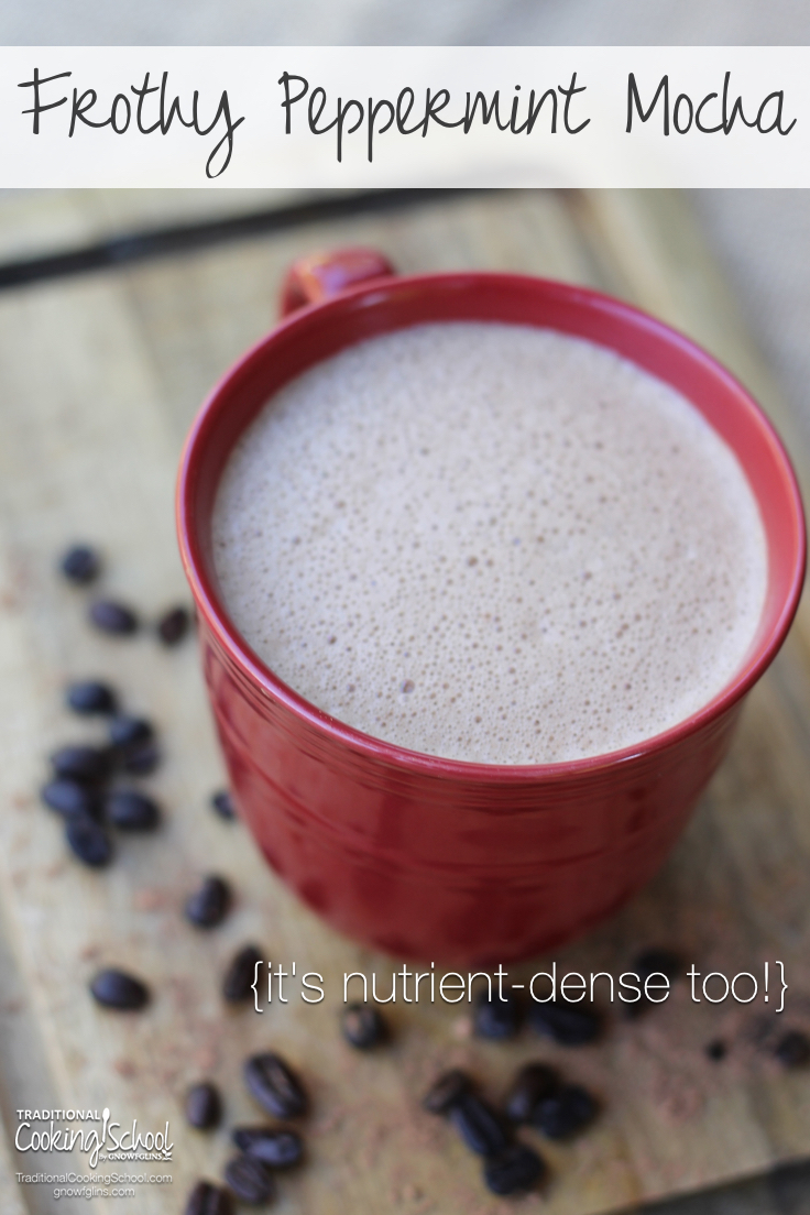 Frothy Peppermint Mocha {it's nutrient-dense, too!} | Chocolate and peppermint are a match made in heaven. Last winter I dove into the world of frothy coffee, inspired by "Bullet-Proof" coffee. When I need a boost, I make my frothy coffee because it is full of coconut oil, grass-fed butter, gelatin, and pastured egg yolks. This one's got peppermint, too! | TraditionalCookingSchool.com