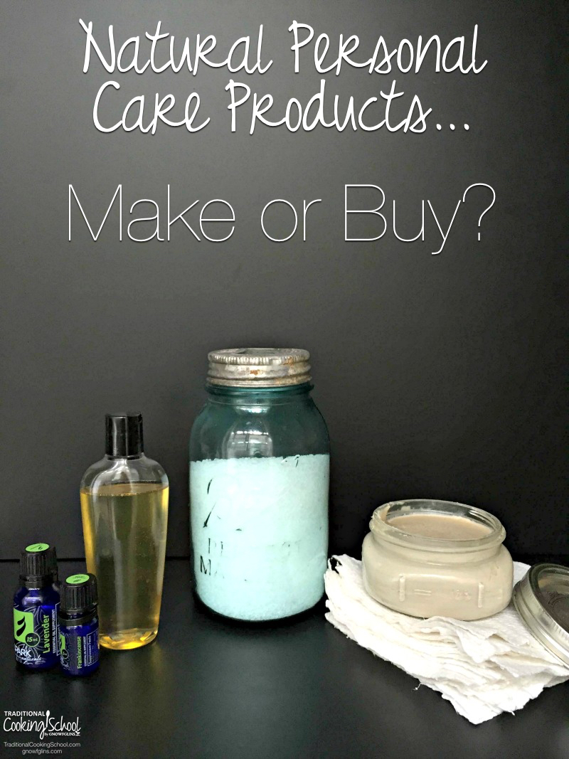 Natural Personal Care Products: Make Or Buy? | I used to think that in order to be a true believer in natural health and real food I had to make all of our natural personal care products. I've let go of that notion. I love experimenting with both homemade and store-bought personal care products. Here's what I make... and what I buy. What about you? | TraditionalCookingSchool.com