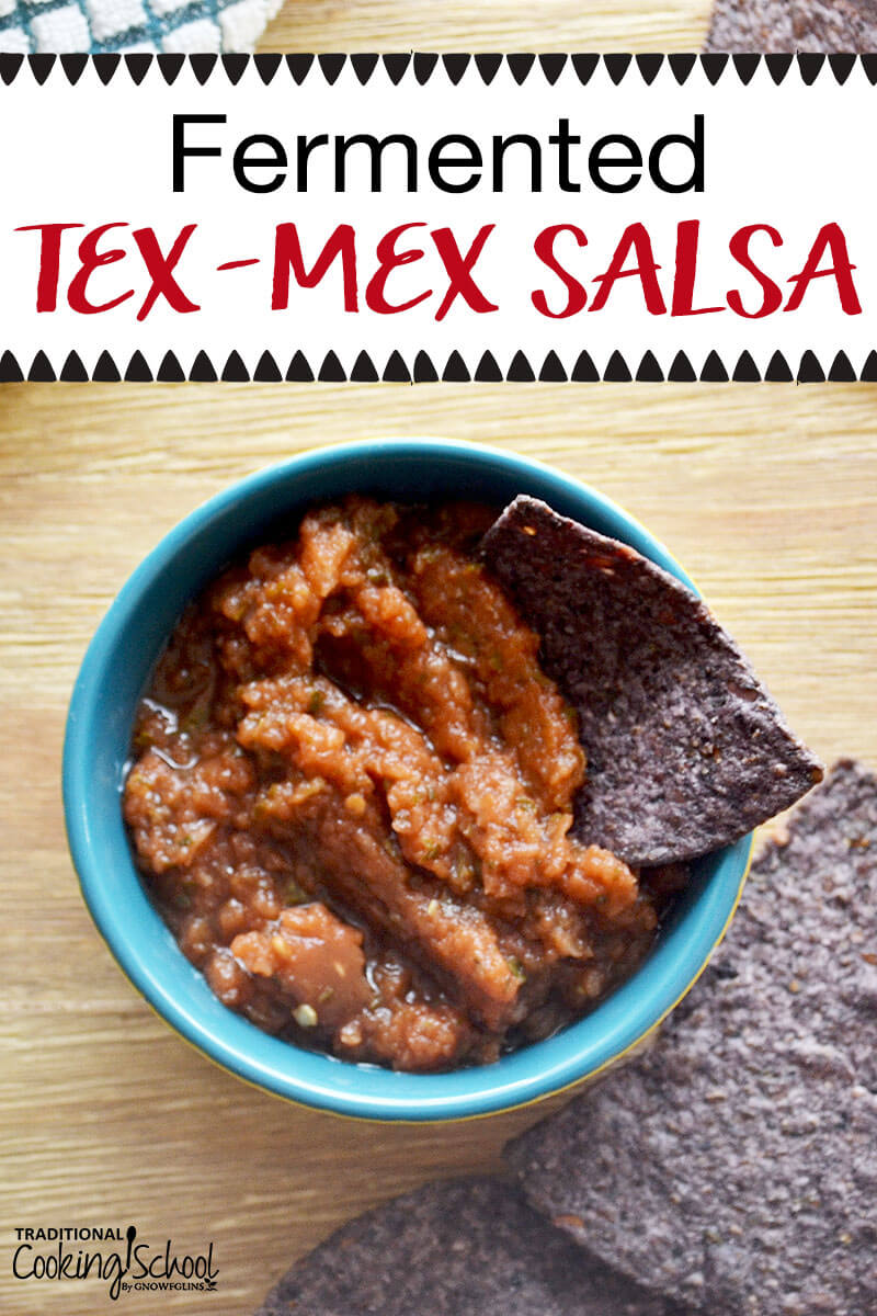 Fermented Tex-Mex Salsa | Having lived in Texas all my life, I think it’s safe to say that I know a thing or two about really good Tex-Mex salsa. I’ve spent the last two decades perfecting my salsa recipe, and several years ago, I began lacto-fermenting it. It’s my most-requested recipe! | TraditionalCookingSchool.com