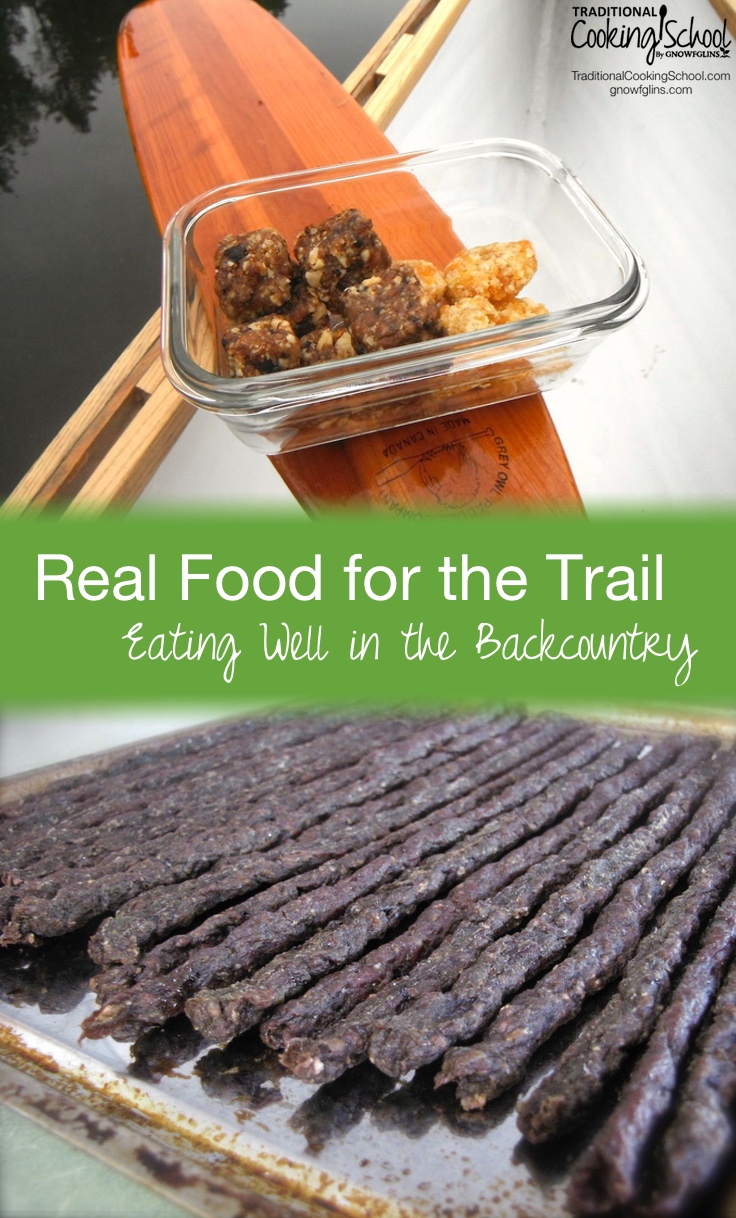 Real Food for the Trail: Eating Well in the Backcountry | It's possible to hit the trail (or paddle down the river) without compromising your health! Whether out for a day hike, or on a wilderness adventure with loaded pack or canoe, here are foods that will keep you nourished! | TraditionalCookingSchool.com