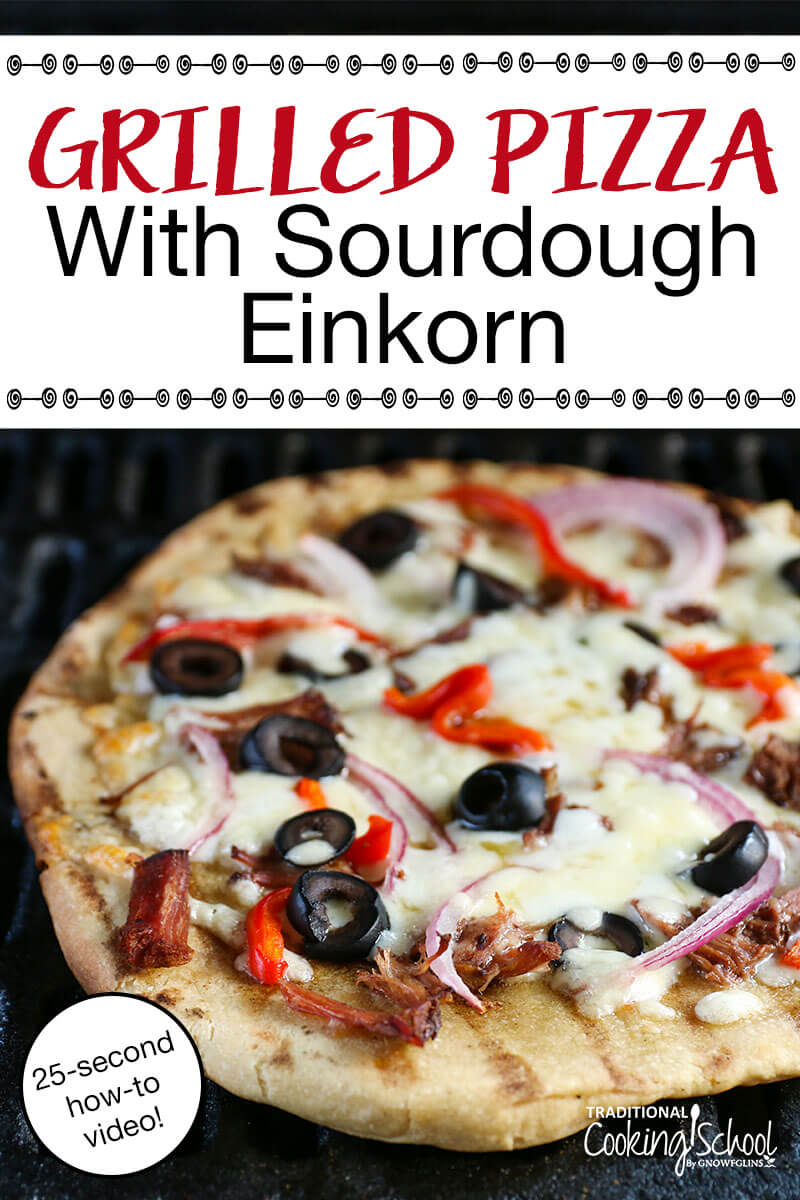 Grilled Pizza {einkorn sourdough} plus QUICK video, too! | Hellooooo, pizzzzzaaaa! Grilled pizza! Mine features an amazingly tasty, tender, and delicious einkorn sourdough crust. Here's a highlight reel (aka video) that will show you how easy it is in less than 30 seconds... 25 if you're counting. | TraditionalCookingSchool.com