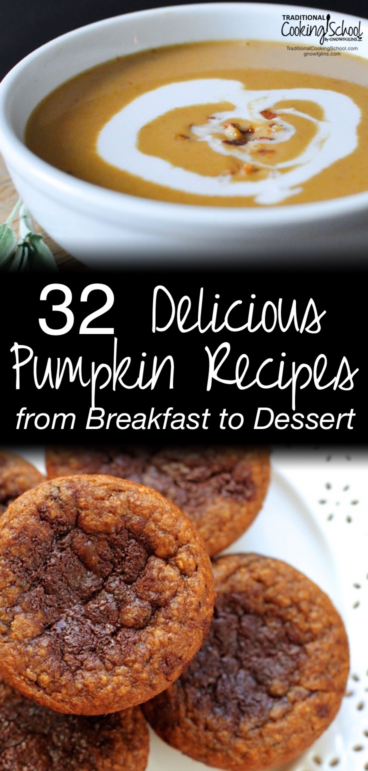 32 Delicious Pumpkin Recipes {from breakfast to dessert} | Good for so much more than just pumpkin pie... Here are 32 healthy, real food pumpkin recipes that will take you from breakfast to dessert. Many are gluten-free and dairy-free, too! | TraditionalCookingSchool.com