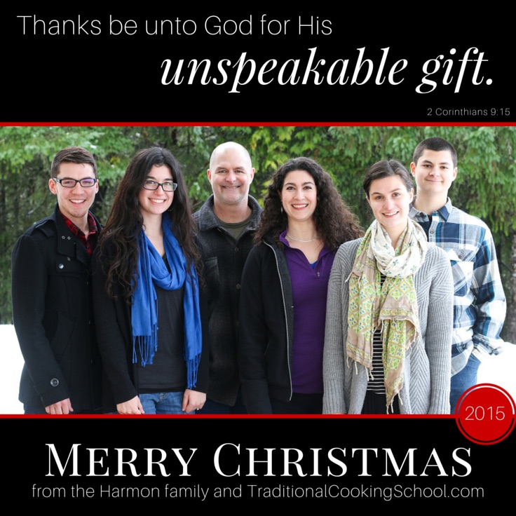 The Unspeakable Gift of Jesus {Merry Christmas} | God's word says of the gift of Jesus, "Thanks be unto God for His unspeakable gift." (2 Corinthians 9:15) Do you have words sufficient to express how great a gift Jesus is? I don't! Today, may I simply wish you a Christmas where your hearts are fixed on the greatest -- unspeakable -- gift of Jesus. | TraditionalCookingSchool.com