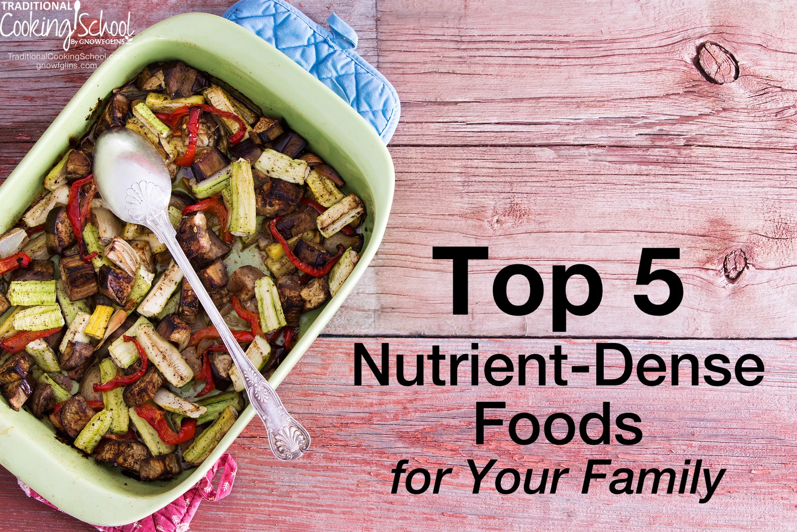 Top 5 Nutrient-Dense Foods For Your Family | There's a lot of conflicting information about food out there, and your head is probably spinning as you try to sort through it all. Yet, Real Food can be summed up in one simple statement. Do you know what it is? | TraditionalCookingSchool.com