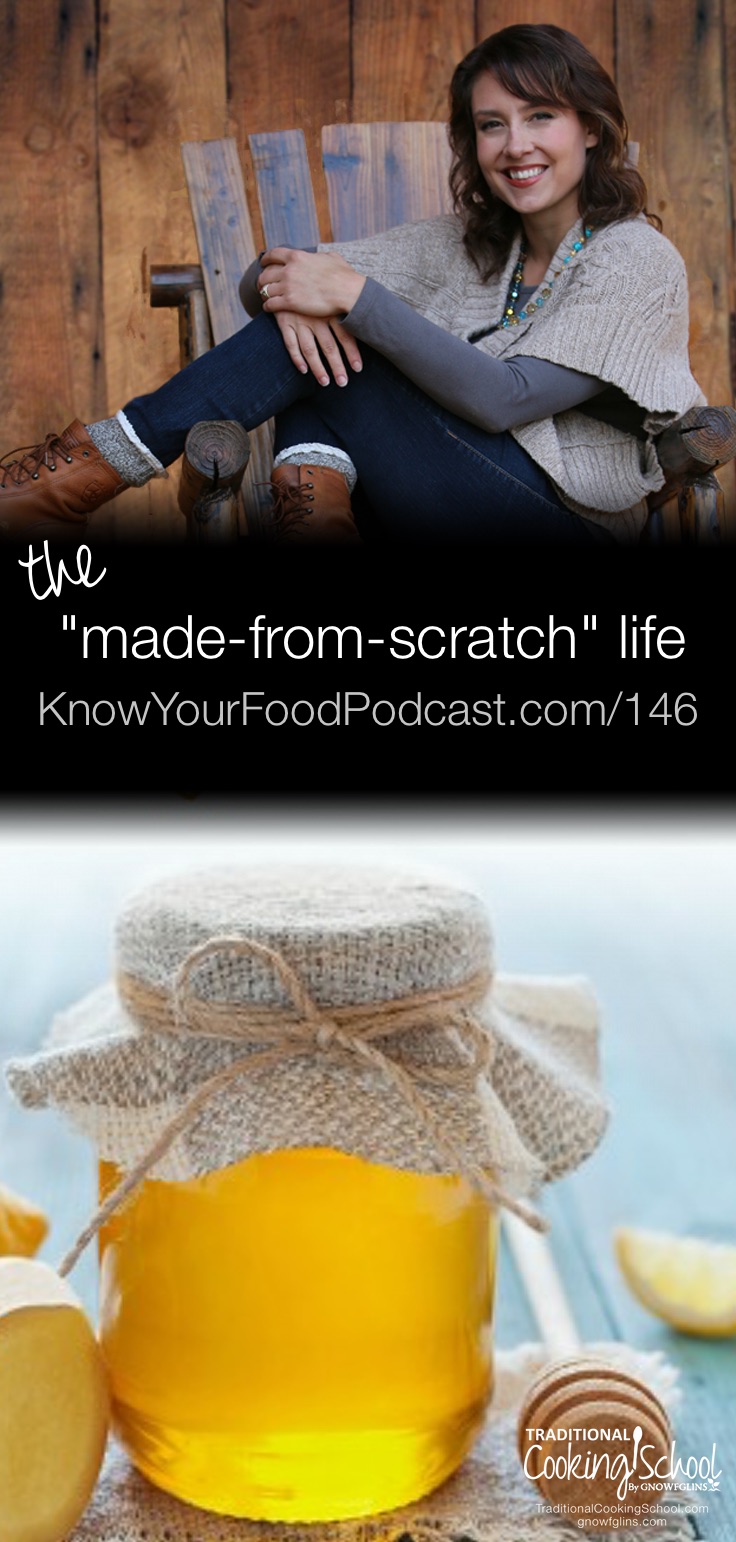 The Made-From-Scratch Life | If you've ever grown or made something from scratch, you know there's a difference between what you make and what you can buy at a regular grocery store. Because everything else is just a poor substitute. We are celebrating the "made-from-scratch" life in today's podcast and featuring the brand-new book of the same name by my friend and fellow blogger, Melissa Norris. | KnowYourFoodPodcast.com/146