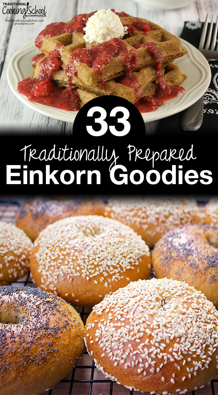 33 Traditionally Prepared Einkorn Goodies | Einkorn... An ancient, non-hybridized wheat that may be as old as the tradition of baking itself. This low-gluten, easily digested grain is made even more nourishing with soaking, sprouting, and sour-leavening. Nourish your soul as you feed your body with these 30 traditionally prepared einkorn recipes! | TraditionalCookingSchool.com