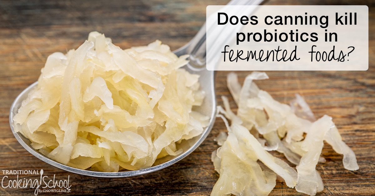 Does Canning Kill Probiotics In Fermented Foods