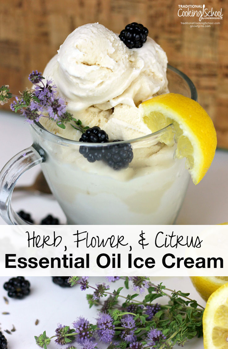 Herb, Flower, & Citrus Essential Oil Ice Cream | 'Partly out of convenience, I reached for my spearmint essential oil. Soon, it was lavender and lemon, too! All are beautifully delicious in a base of cream and unrefined sugar in this homemade ice cream with essential oils.' | TraditionalCookingSchool.com