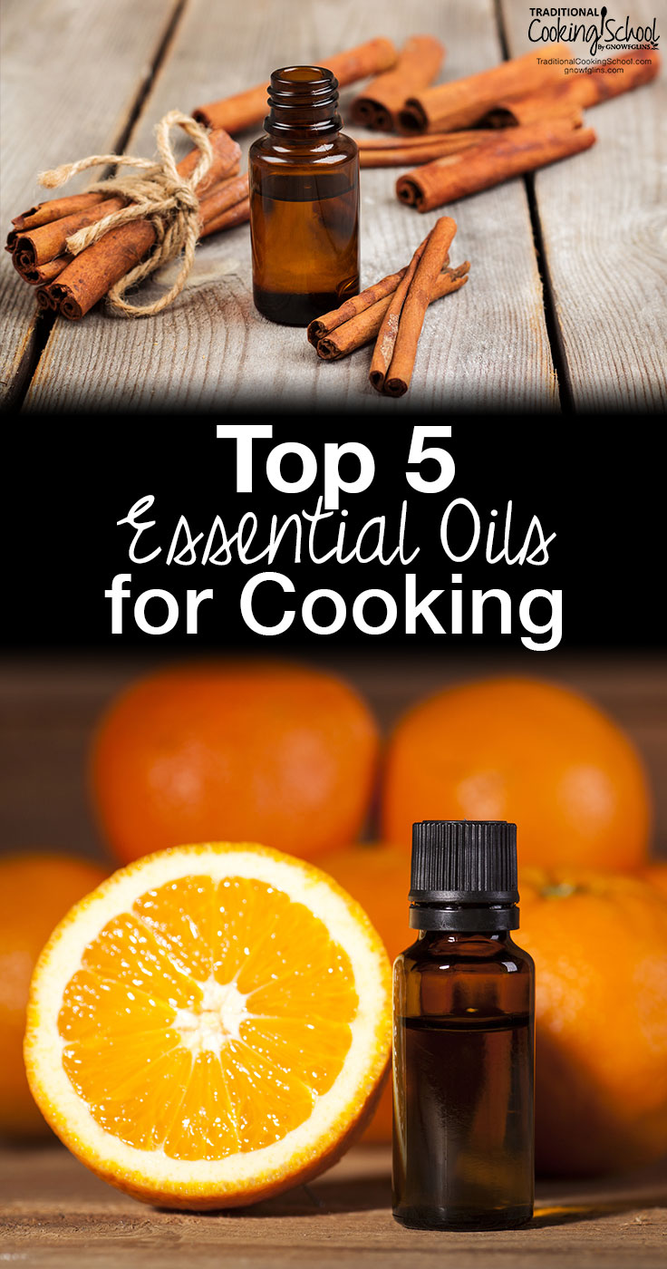 Top 5 Essential Oils For Cooking | You know you can use essential oils to purify your air, fight sickness, and to make perfume and body butter... Did you know you can use essential oils in cooking too? What oils to start with? Here are my top 5 essential oils for cooking! | TraditionalCookingSchool.com