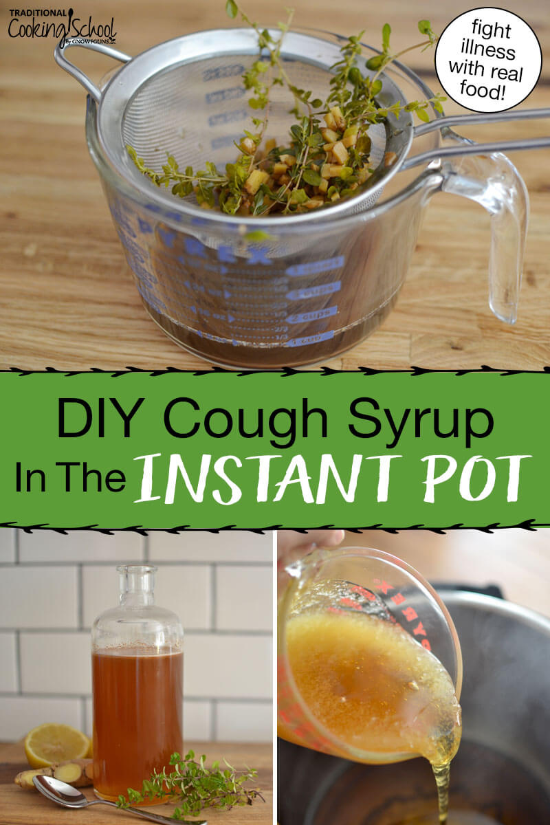 Photo collage of making cough syrup, including pouring a honey mixture into the Instant Pot, and straining out the fresh herbs. Text overlay says: "DIY Cough Syrup In The Instant Pot (fight illness with real food!)"