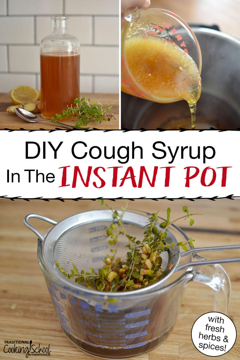 Photo collage of making cough syrup, including pouring a honey mixture into the Instant Pot, and straining out the fresh herbs. Text overlay says: "DIY Cough Syrup In The Instant Pot (with fresh herbs & spices)"