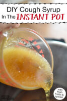Photo of pouring homemade cough syrup mixture into the insert pot of the Instant Pot. Text overlay says: "DIY Cough Syrup In The Instant Pot (with fresh herbs & spices!)"