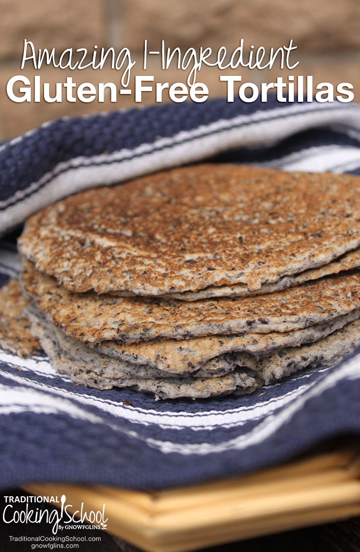 Amazing 1-Ingredient Gluten-Free Tortillas | How would you like to make easy gluten-free tortillas -- that have just 1 ingredient? Did I mention that they are also egg-free, dairy-free, and require absolutely no rolling or pressing? It’s true! And the 1 ingredient is... Well, you'll have to keep reading to find out! | TraditionalCookingSchool.com