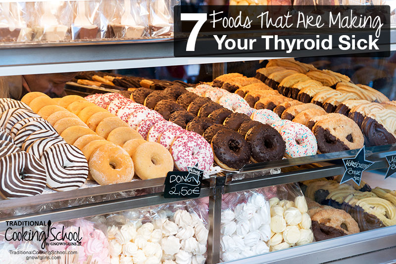 7 Foods That Are Making Your Thyroid Sick | Every cell in the body depends on thyroid hormones for regulation of their metabolism. So if your thyroid is sick, your entire body will suffer. Learn about the 7 foods that are detrimental to your thyroid and the science behind WHY they're causing thyroid diseases like Hashimoto's and hypothyroidism. | TraditionalCookingSchool.com