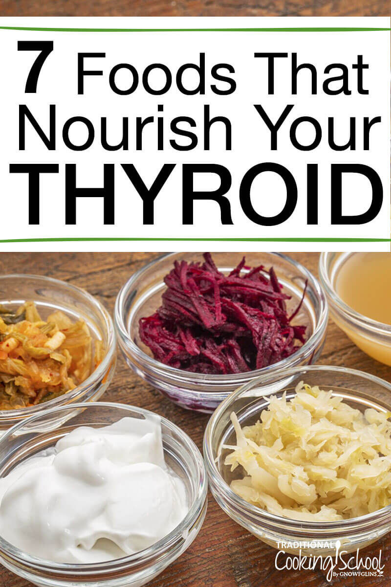 Bowls of healthy foods like sauerkraut, fermented beets, cultured cream and bone broth with text overlay "7 Foods That Nourish Your Thyroid" pinterest pin.