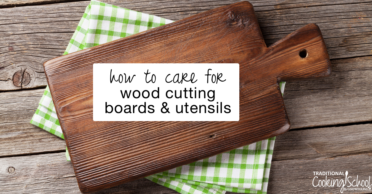 How To Care For Wood Cutting Boards & Utensils