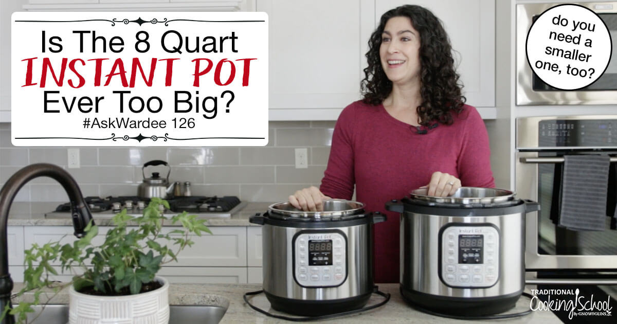 https://traditionalcookingschool.com/wp-content/uploads/2019/03/AW126-Is-8-Quart-IP-Ever-Too-Big-Traditional-Cooking-School-GNOWFGLINS-open-graph.jpg