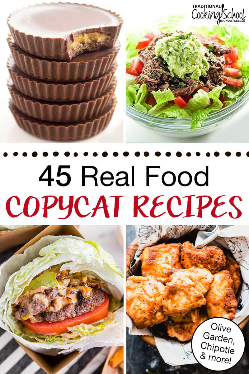 photo collage of copycat recipes, such as healthy Reese's peanut butter cups and Chipotle beef barbacoa bowls, with text overlay: "45 Real Food Copycat Recipes (Olive Garden, Chipotle, and more!)"
