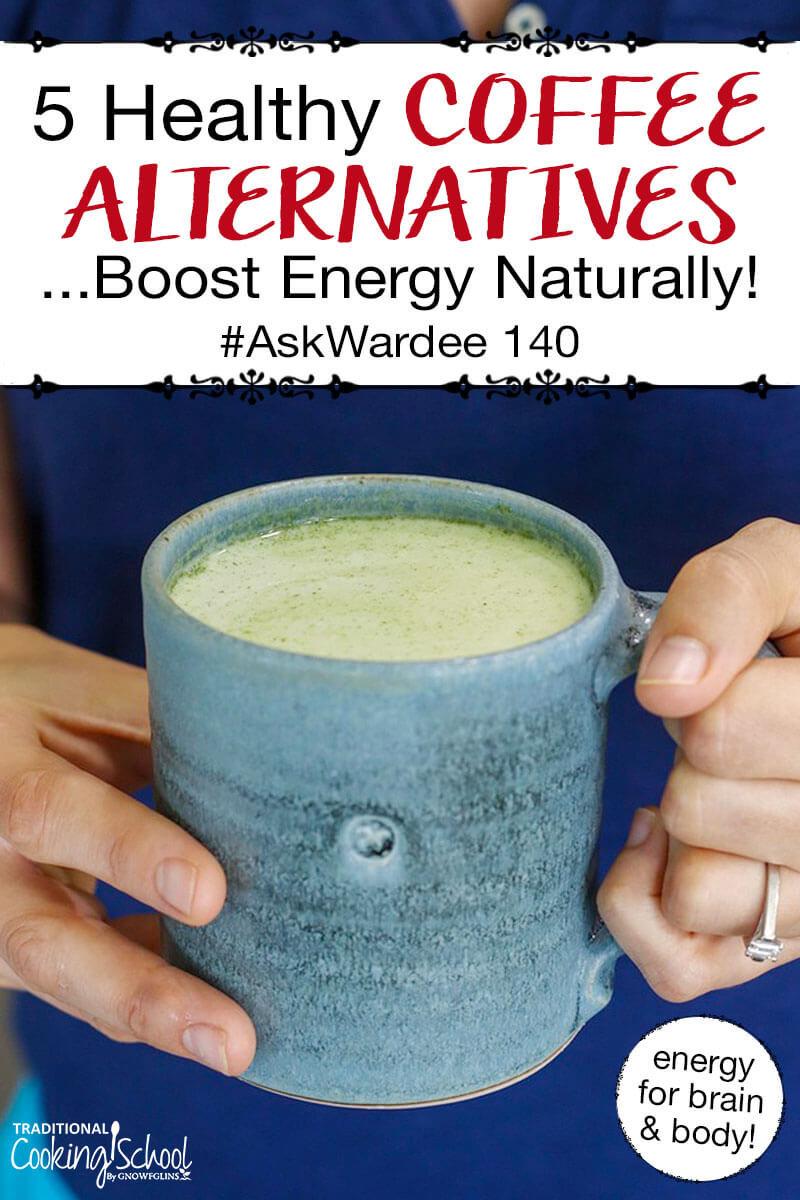 woman's hands holding a matcha latte in a ceramic mug, with text overlay: "5 Healthy Coffee Alternatives... Boost Energy Naturally! #AskWardee 140 (energy for brain & body!)"