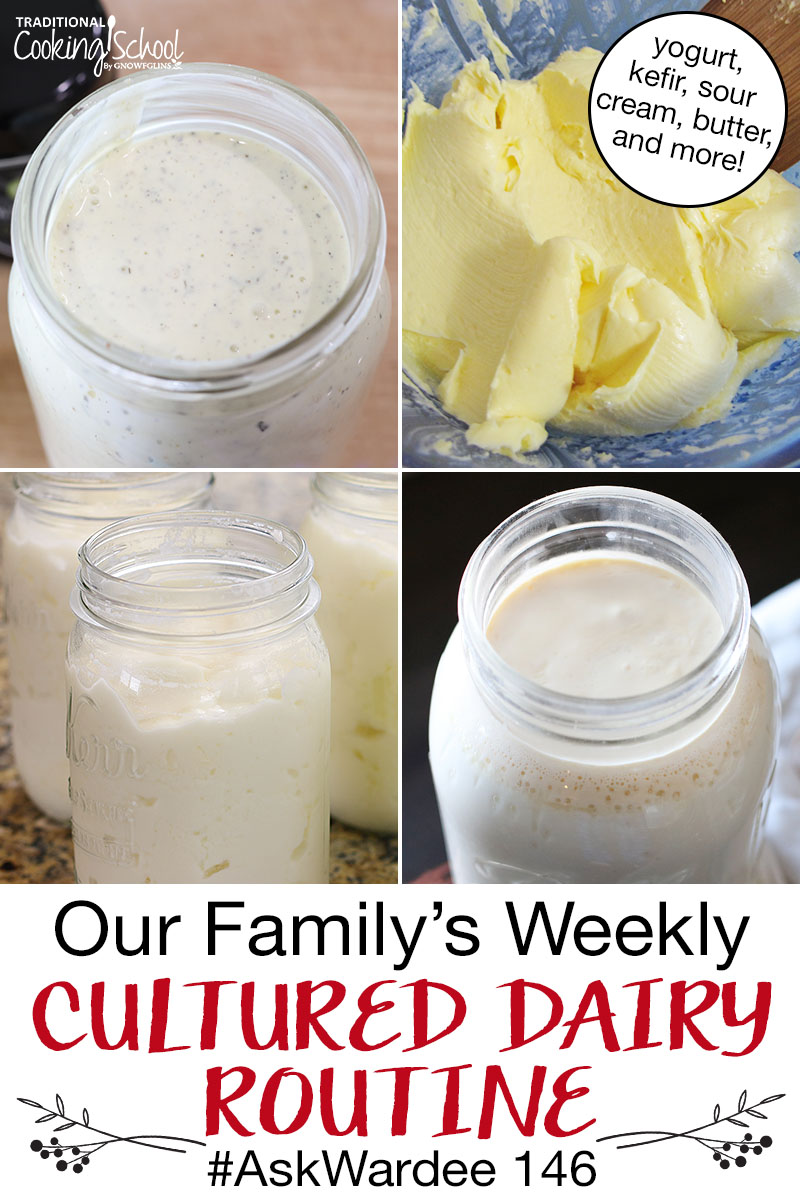 photo collage of homemade ranch dressing, cultured butter, yogurt, and kefir, with text overlay: "Our Family's Weekly Cultured Dairy Routine #AskWardee 146 (yogurt, kefir, sour cream, butter and more!)"