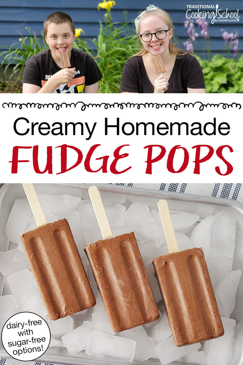 photo collage of chocolate popsicles arranged on an tray of ice cubes, and two teenagers smiling while holding up their popsicles. Text overlay says: "Creamy Homemade Fudge Pops (dairy-free with sugar-free options!)"