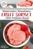 photo collage of scoops of pink-colored sorbet garnished with fresh strawberries. Text overlay says: "Watermelon Strawberry Fruit Sorbet ...With Probiotic Boost (easy, refreshing, probiotic!)"
