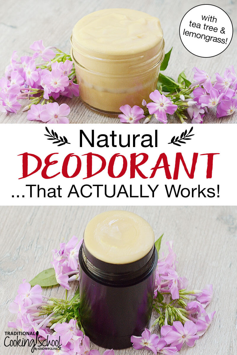 Photo collage of homemade deodorant in a small glass jar and in a deodorant stick. Text overlay says: "Natural Deodorant ...That ACTUALLY Works! (with tea tree & lemongrass!)"