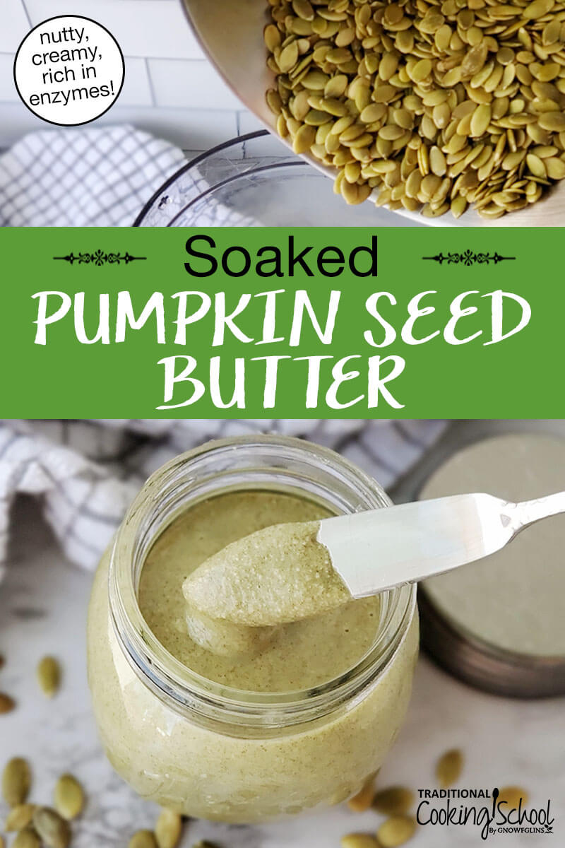 photo collage of making pumpkin seed butter: pouring pumpkin seeds into a food processor, and scooping the finished creamy result out of a small glass jar. Text overlay says: "Soaked Pumpkin Seed Butter (nutty, creamy, rich in enzymes!)"