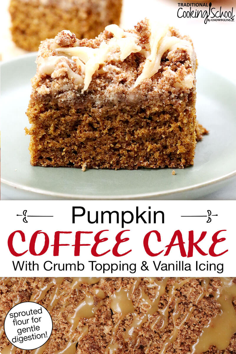 Photo collage of coffee cake in a baking dish drizzled with caramel-colored icing, and a slice of cake on a plate. Text overlay says: "Pumpkin Coffee Cake With Crumb Topping & Vanilla Icing (sprouted flour for gentle digestion)"