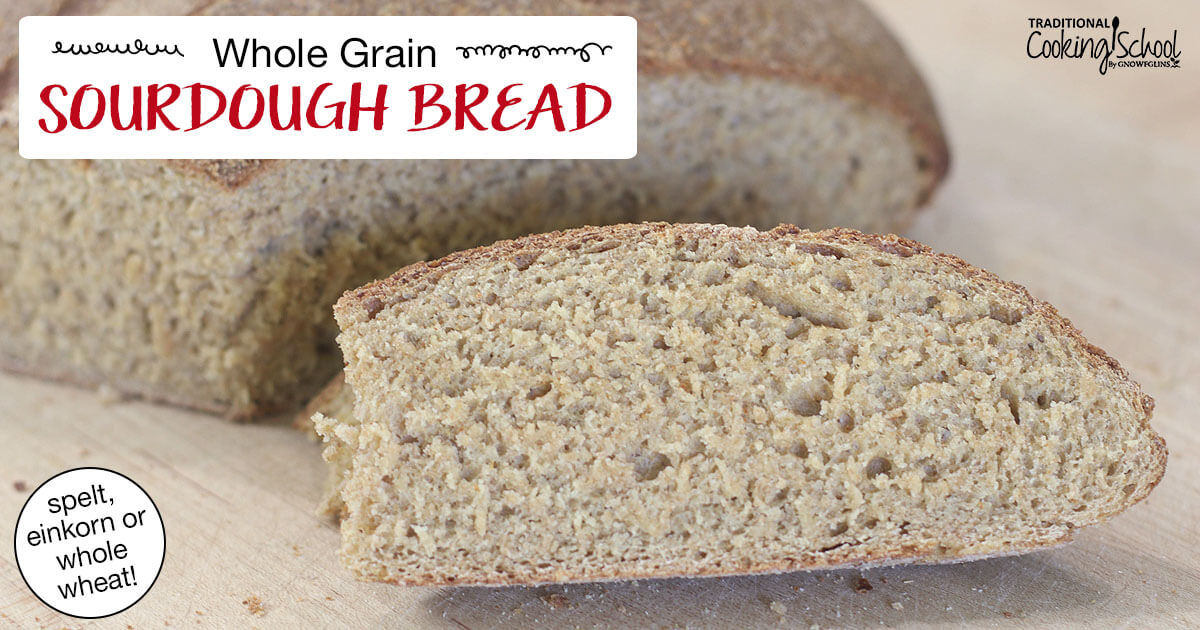 Whole Grain Sourdough at Home: The Simple Way to Bake Artisan Bread with  Whole Wheat, Einkorn, Spelt, Rye and Other Ancient Grains