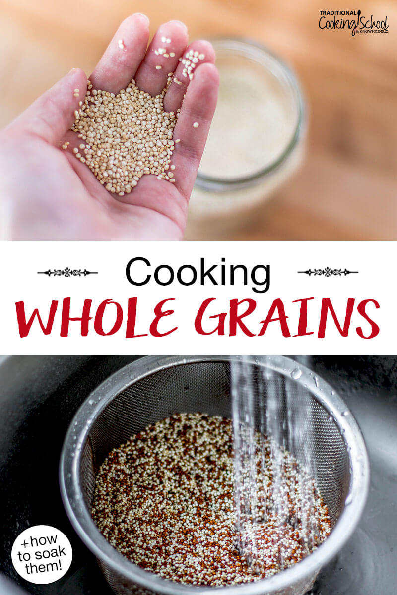 Photo collage: first image is of a woman's hand holding up a handful of quinoa; second image is of rinsing quinoa in a stainless steel fine mesh colander. Text overlay says: "Cooking Whole Grains (+how to soak them!)"
