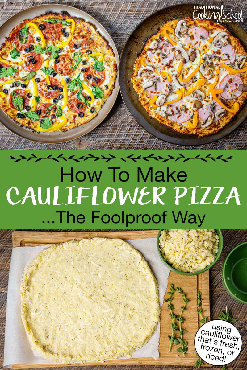 Photo collage of cauliflower pizza dough spread out on a baking tray, and two baked pizzas topped with veggies, cheese, and meats. Text overlay says: "How To Make Cauliflower Pizza ...The Foolproof Way (using cauliflower that's fresh, frozen, or riced!)"