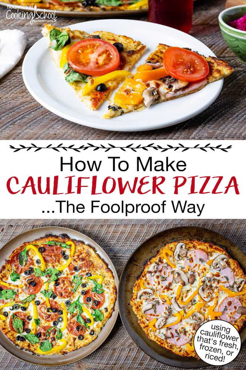 Photo collage of cauliflower pizzas topped with fresh veggies and meats. Text overlay says: "How To Make Cauliflower Pizza ...The Foolproof Way (using cauliflower that's fresh, frozen, or riced!)"