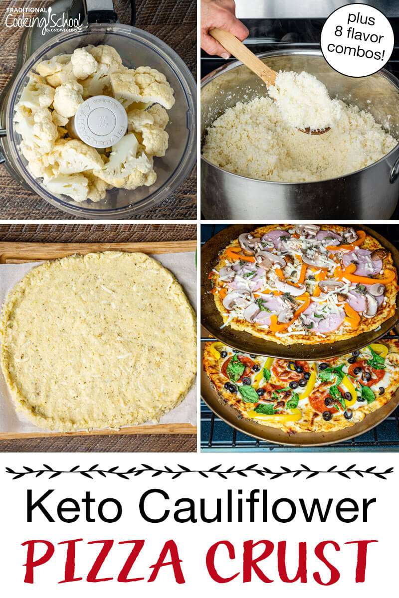 Photo collage of making cauliflower pizza: 1) ricing cauliflower florets 2) Cooking riced cauliflower 3) Pizza "dough" spread out on parchment paper 4) Pizzas topped with veggies, cheese, and meats baking in the oven. Text overlay says: "Keto Cauliflower Pizza Crust (plus 8 flavor combos!)"