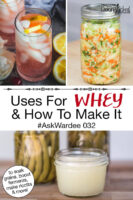 Photo collage of whey, kimchi made with whey, and homemade natural soda. Text overlay says: "Uses For Whey & How To Make It #AskWardee 032 (to soak grains, boost ferments, make ricotta & more)"