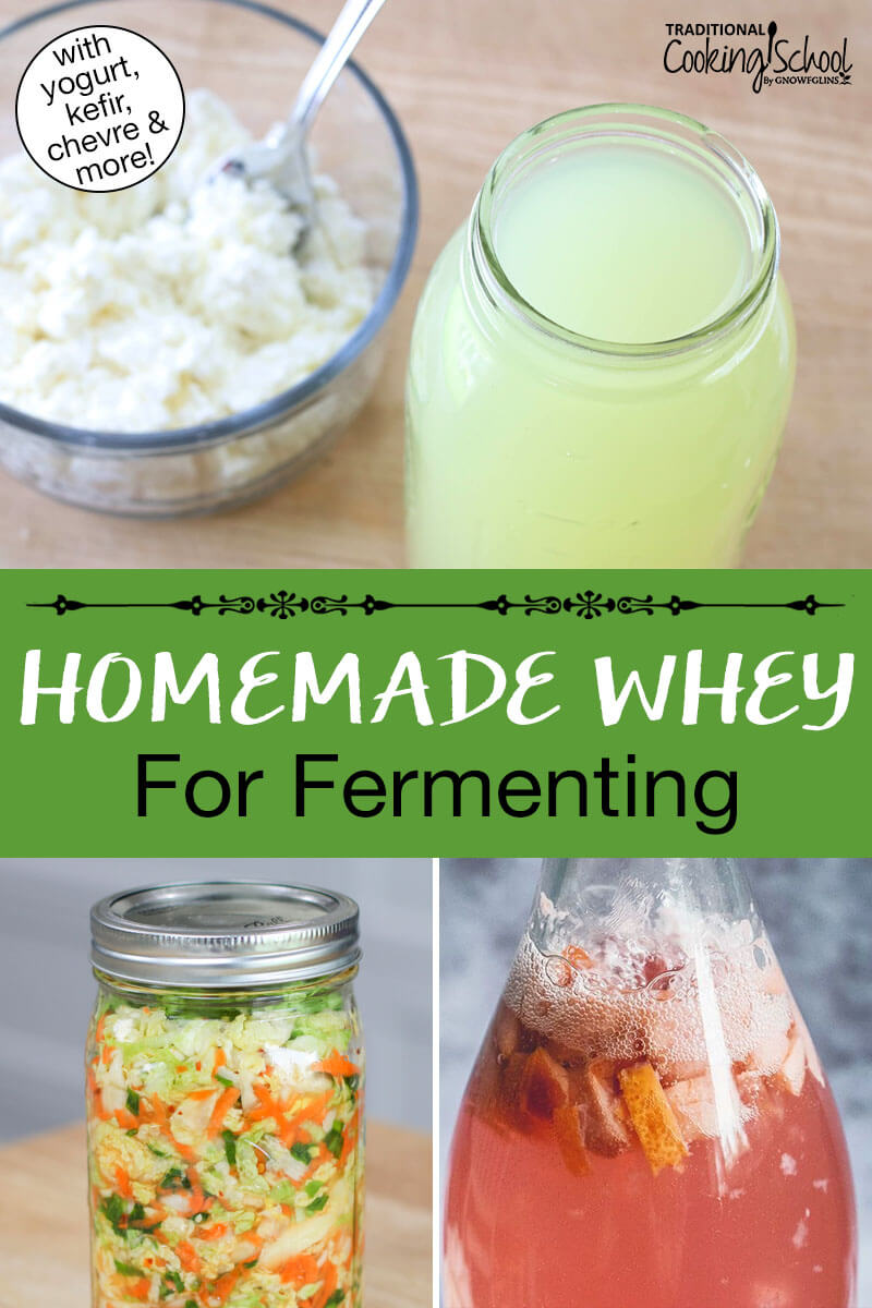 Photo collage of whey and leftover soft cheese from making whey, kimchi made from whey, and homemade natural soda. Text overlay says: "Homemade Whey For Fermenting (with yogurt, kefir, chevre & more)"